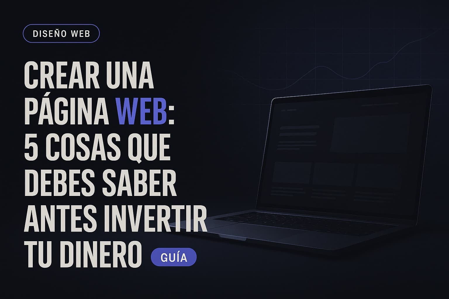 Crear una página web: 5 cosas que debes saber antes invertir tu dinero