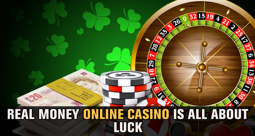 Real Money Online Casino is all about luck